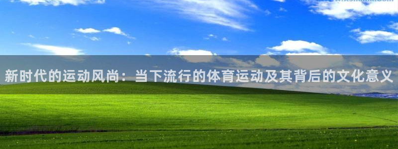 米兰体育：新时代的运动风尚：当下流行的体育运动及其背后的文化意义